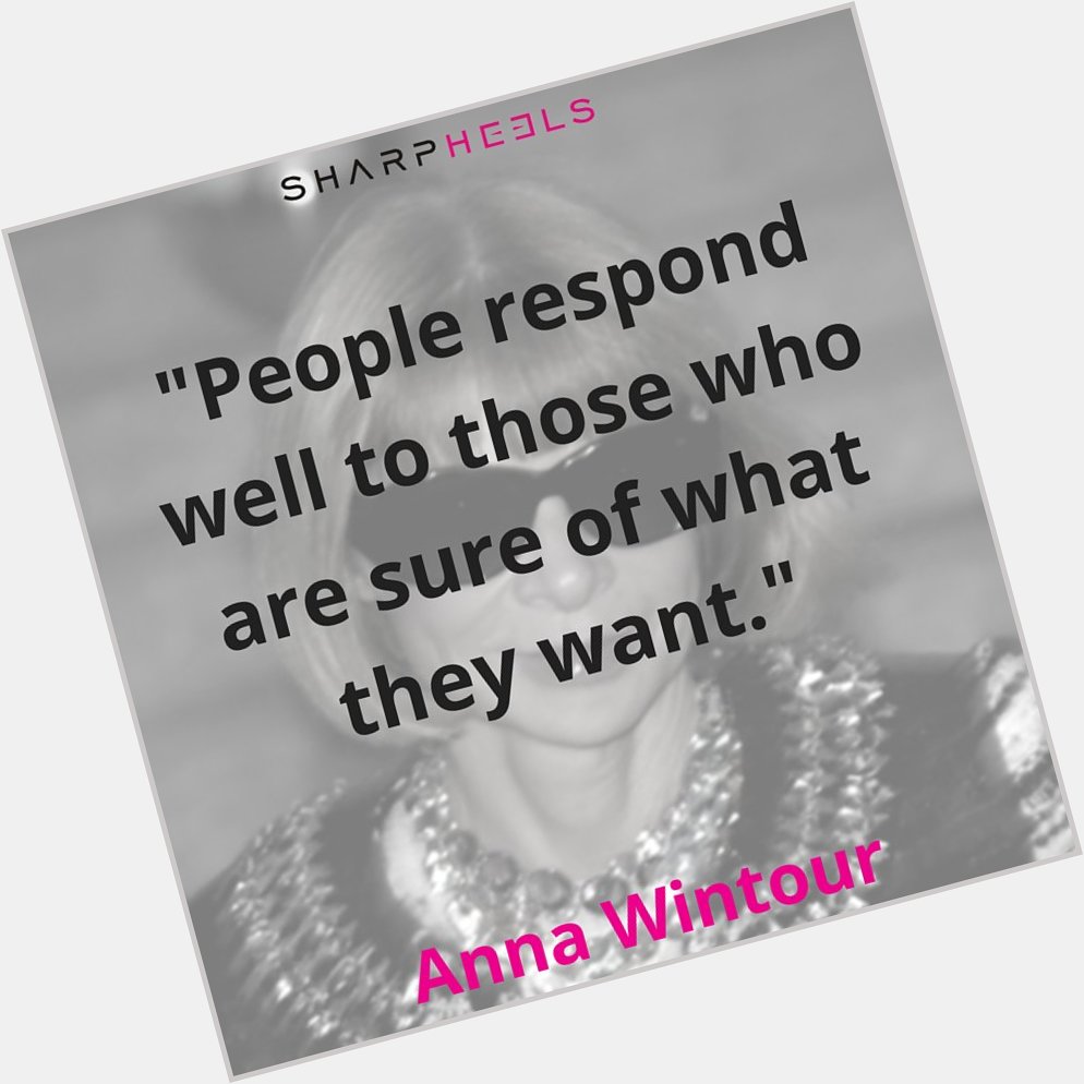 Happy Bday Anna Wintour! \"People respond well to those who are sure of...\" 