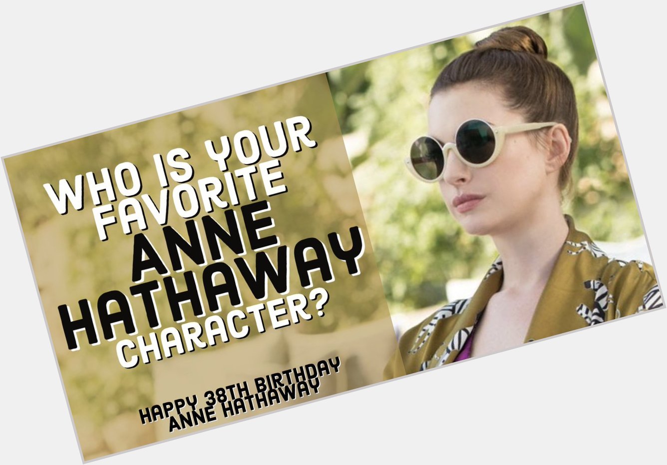 Who is your favorite Anne Hathaway character? 

Happy 38th birthday Anne Hathaway! 