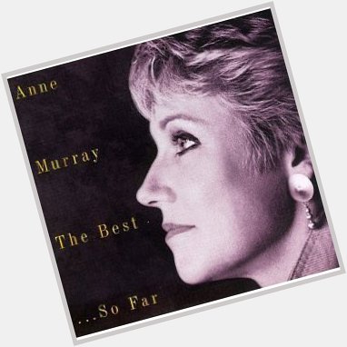 Happy Birthday to Anne Murray . 