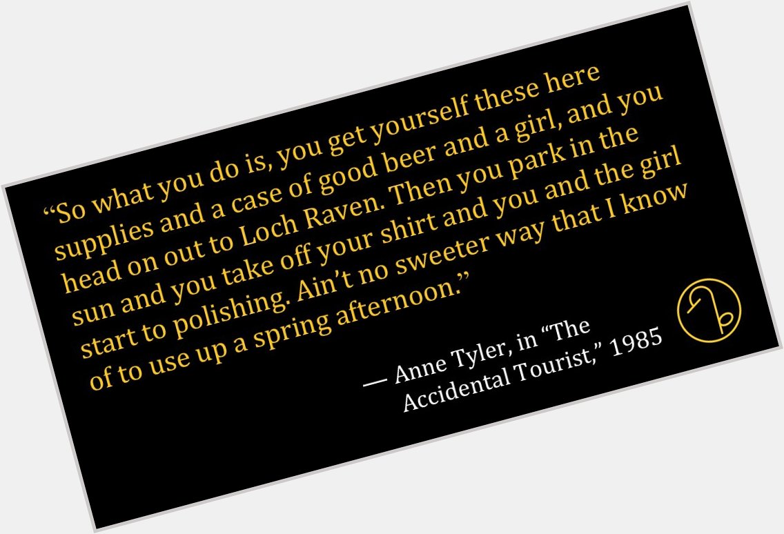 Happy Birthday American novelist, short story writer, and literary critic Anne Tyler (October 25, 1941- ) 