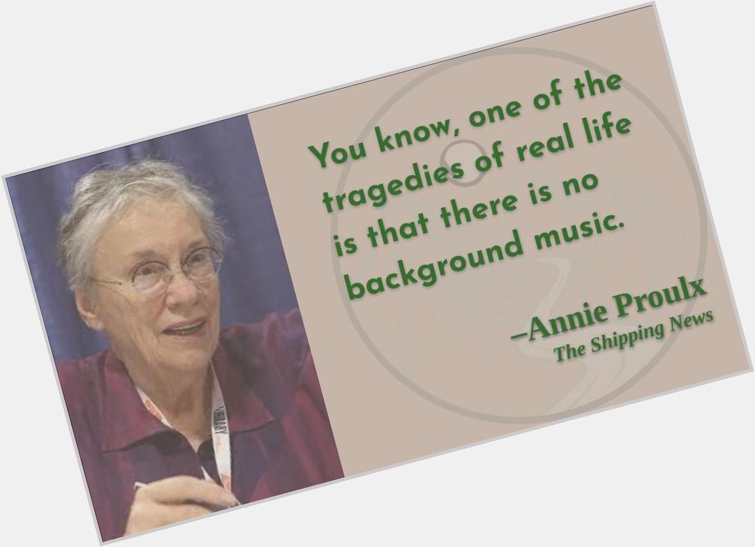That\s why we invented mp3 files. . . .
Happy birthday, Annie Proulx! 