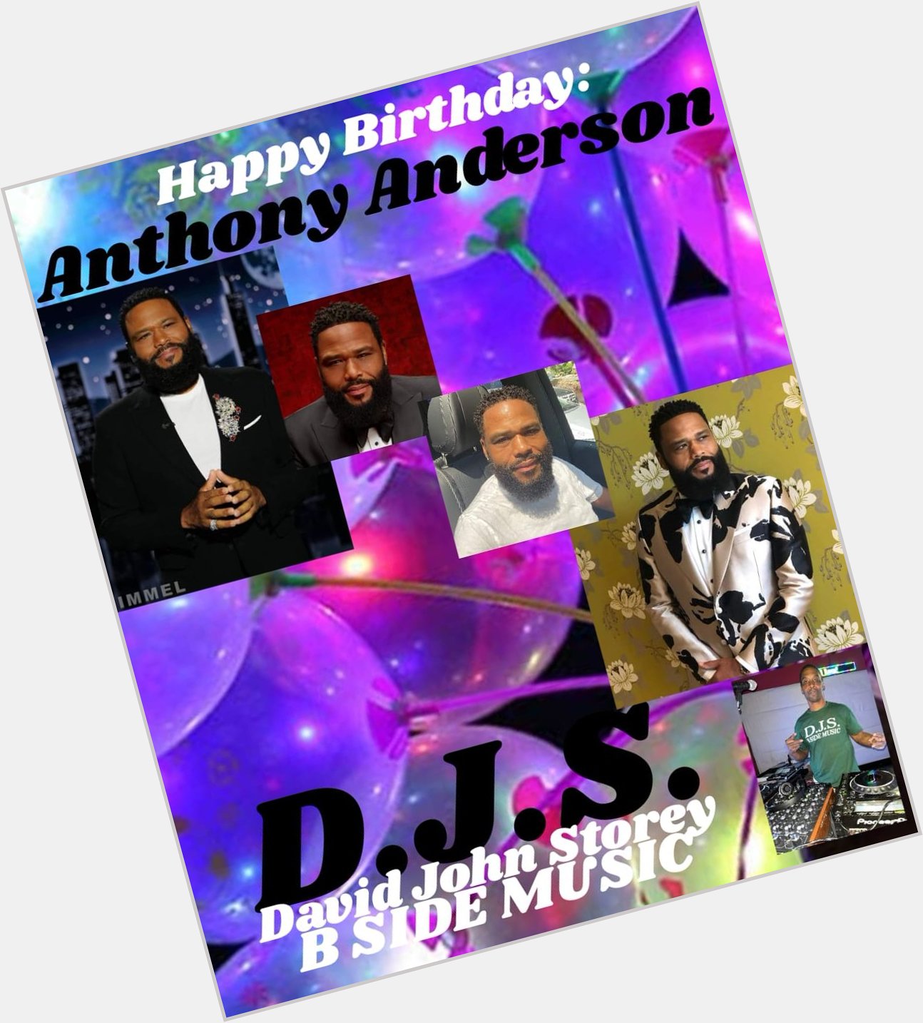 I(D.J.S.) saying Happy Birthday to Artist: \"ANTHONY ANDERSON\"!!!! 