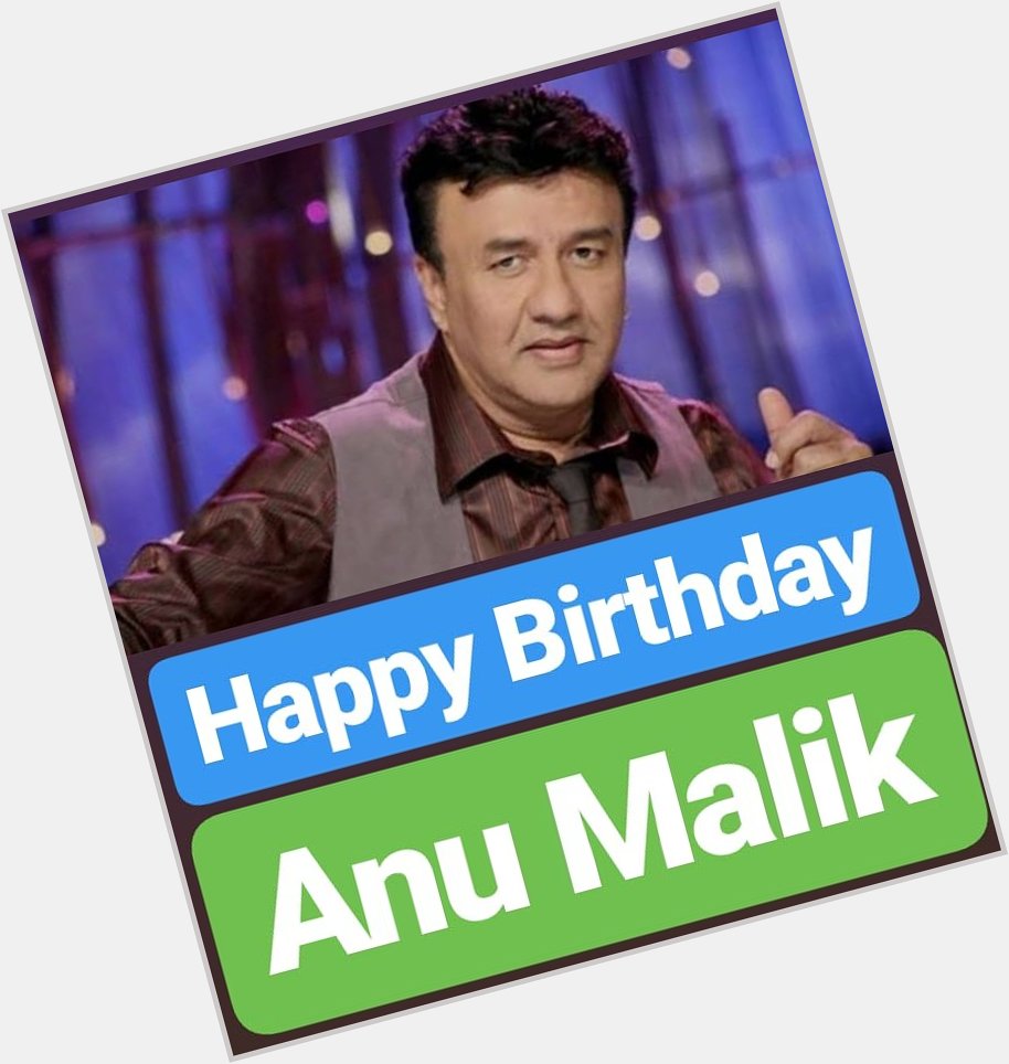 Happy Birthday 
Anu Malik  