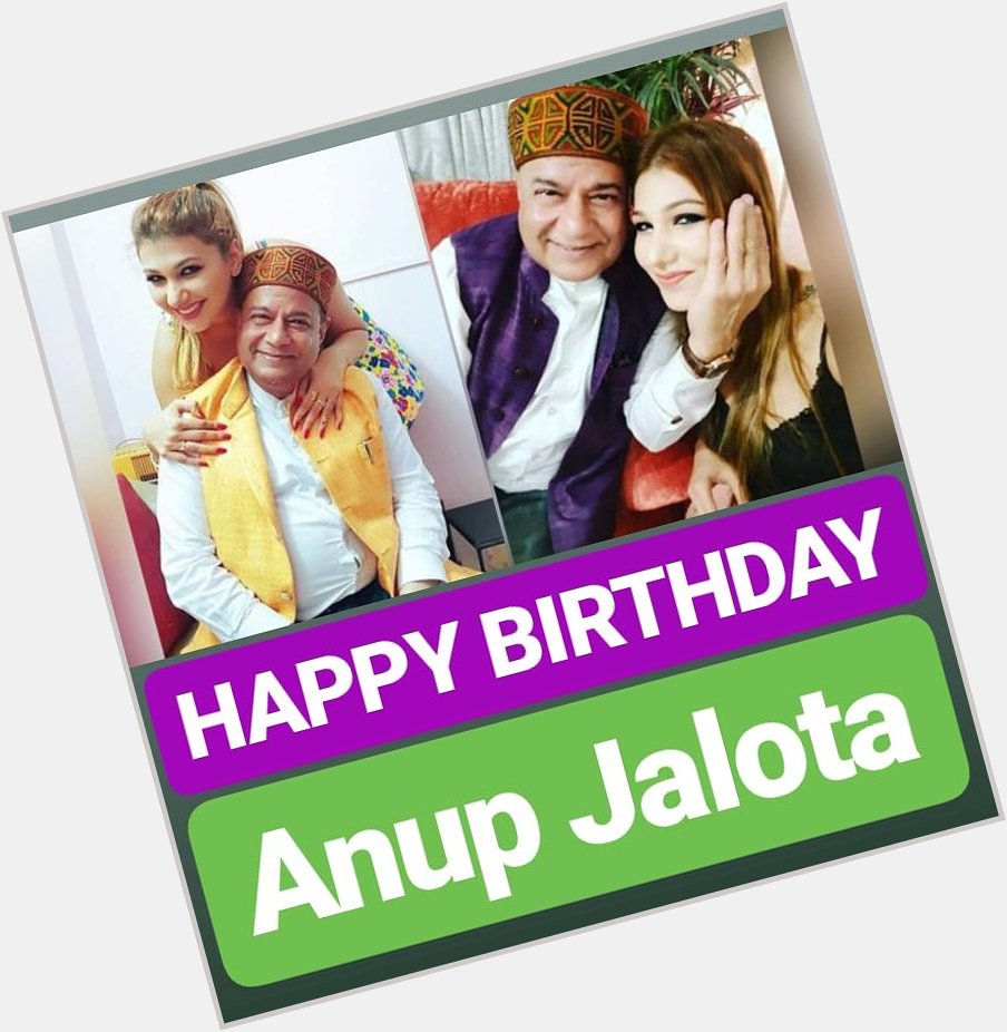 HAPPY BIRTHDAY 
Anup Jalota 