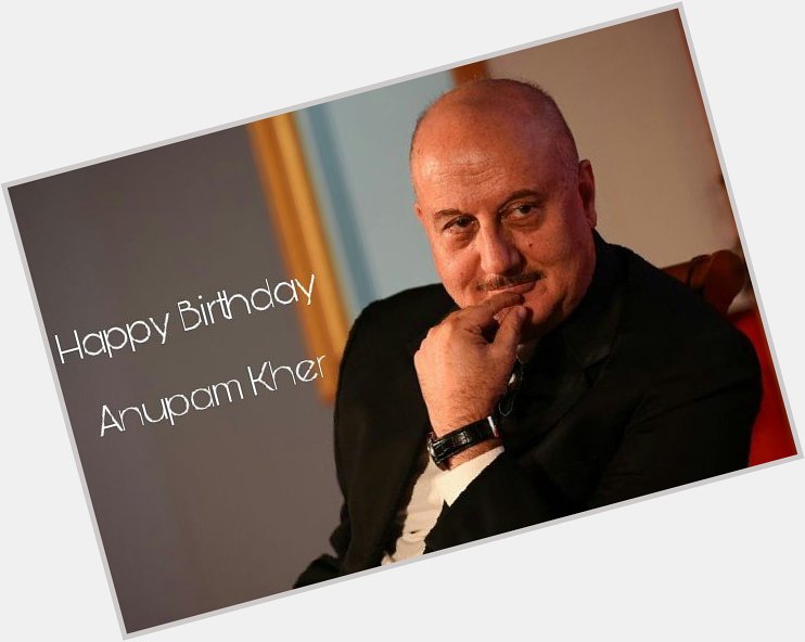 Here\s wishing the famous Bollywood superstar Anupam Kher\ a very Happy Birthday! 