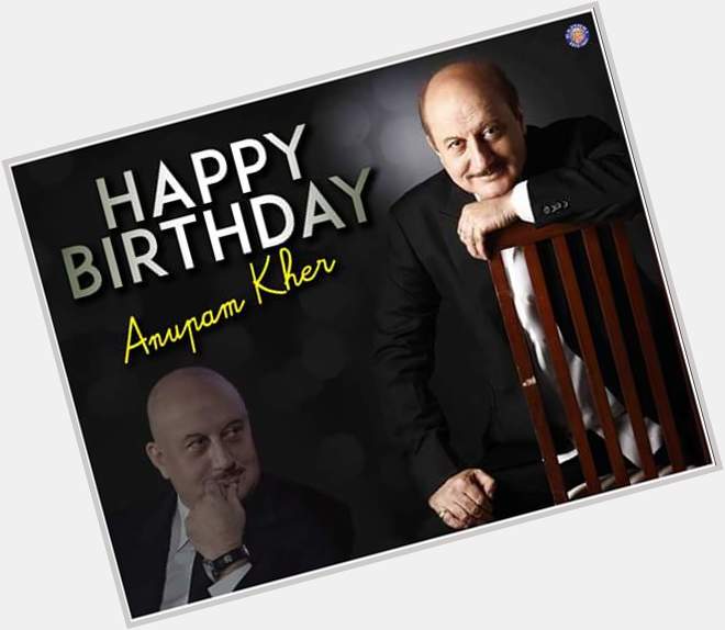Happy birthday Anupam kher sir. God bless you. Be happy and keep smiling.     