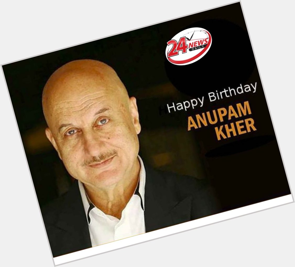 Wishing A Very Happy Birthday To Anupam Kher Ji   