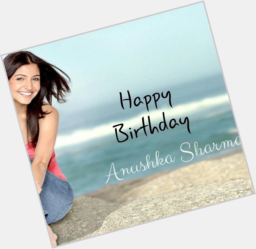 Happy birthday to you Anushka Sharma and have a blessed year ahead. 