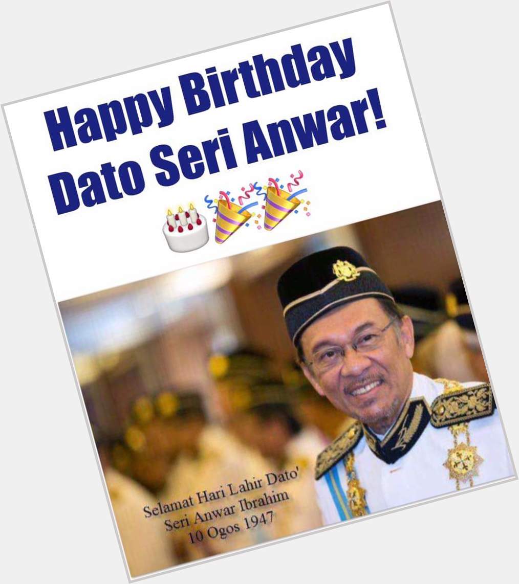 Let us all wish Datuk Seri Anwar Ibrahim A HAPPY BIRTHDAY 