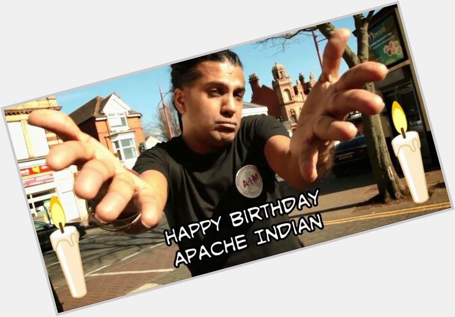   Can I Be The First To Wish Apache Indian A Very HAPPY 48th BIRTHDAY :-) 