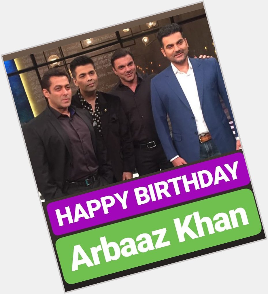 HAPPY BIRTHDAY 
Arbaaz Khan 