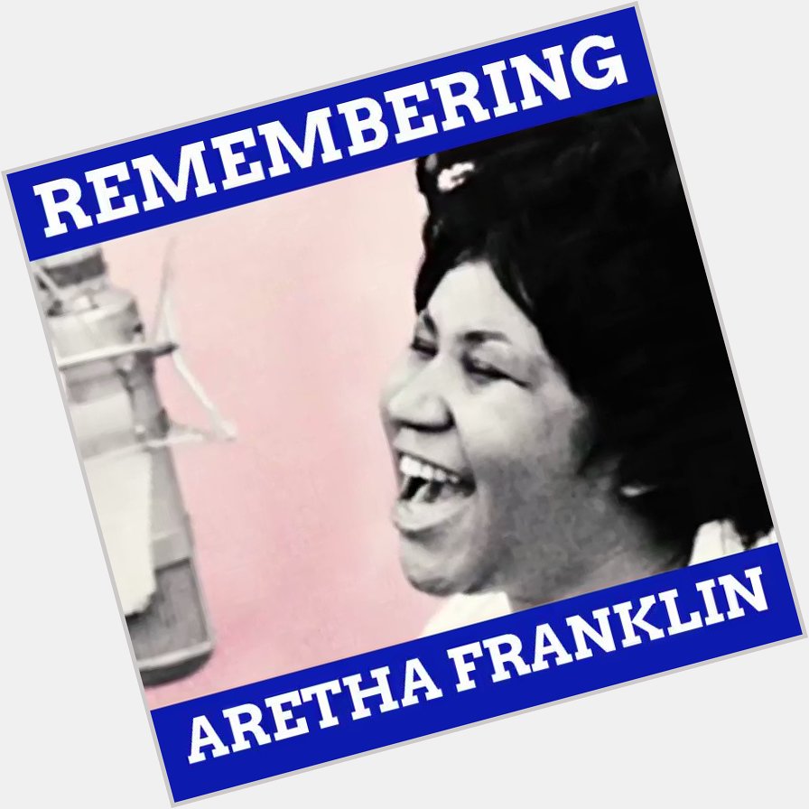 Remembering Aretha Franklin    Happy Birthday, Aretha! 