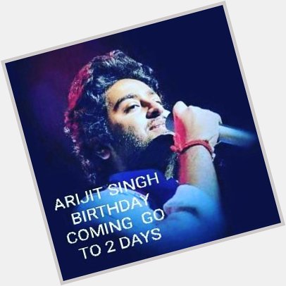 Arijit singh happy Birthday go to coming in 2  days very very happy Birthday sir 