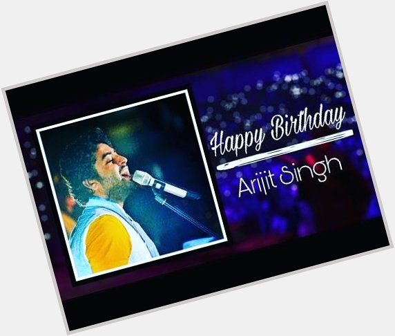 Happy birthday to Arijit Singh     