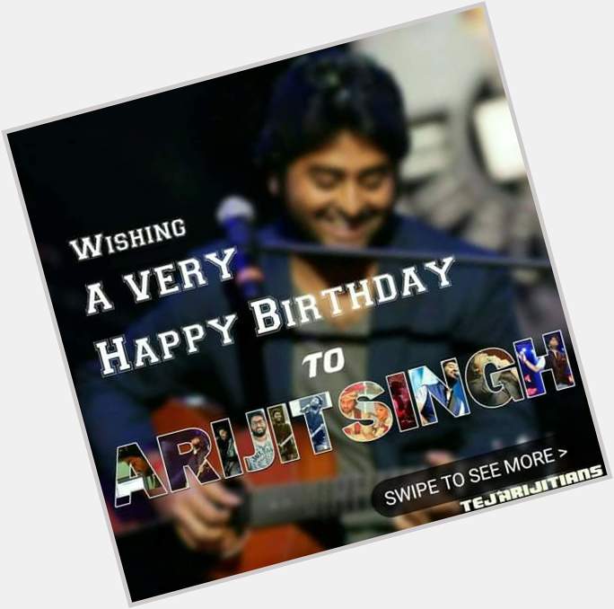 HAPPY BIRTHDAY 
ARIJIT SINGH SIR 