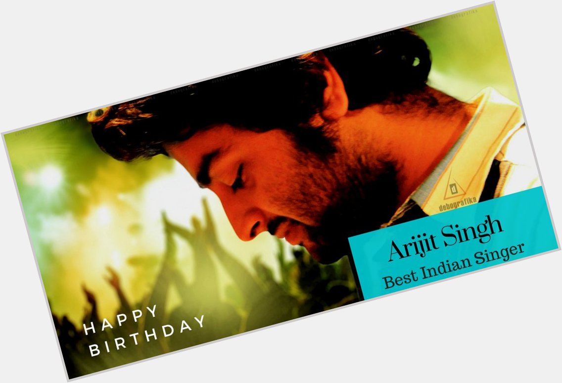 \"Life is Song, Sing it \"

Wich you Happy Birthday My Favorite singer Arijit Singh    