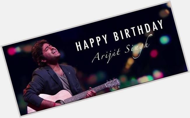 Happy birthday arijit singh 