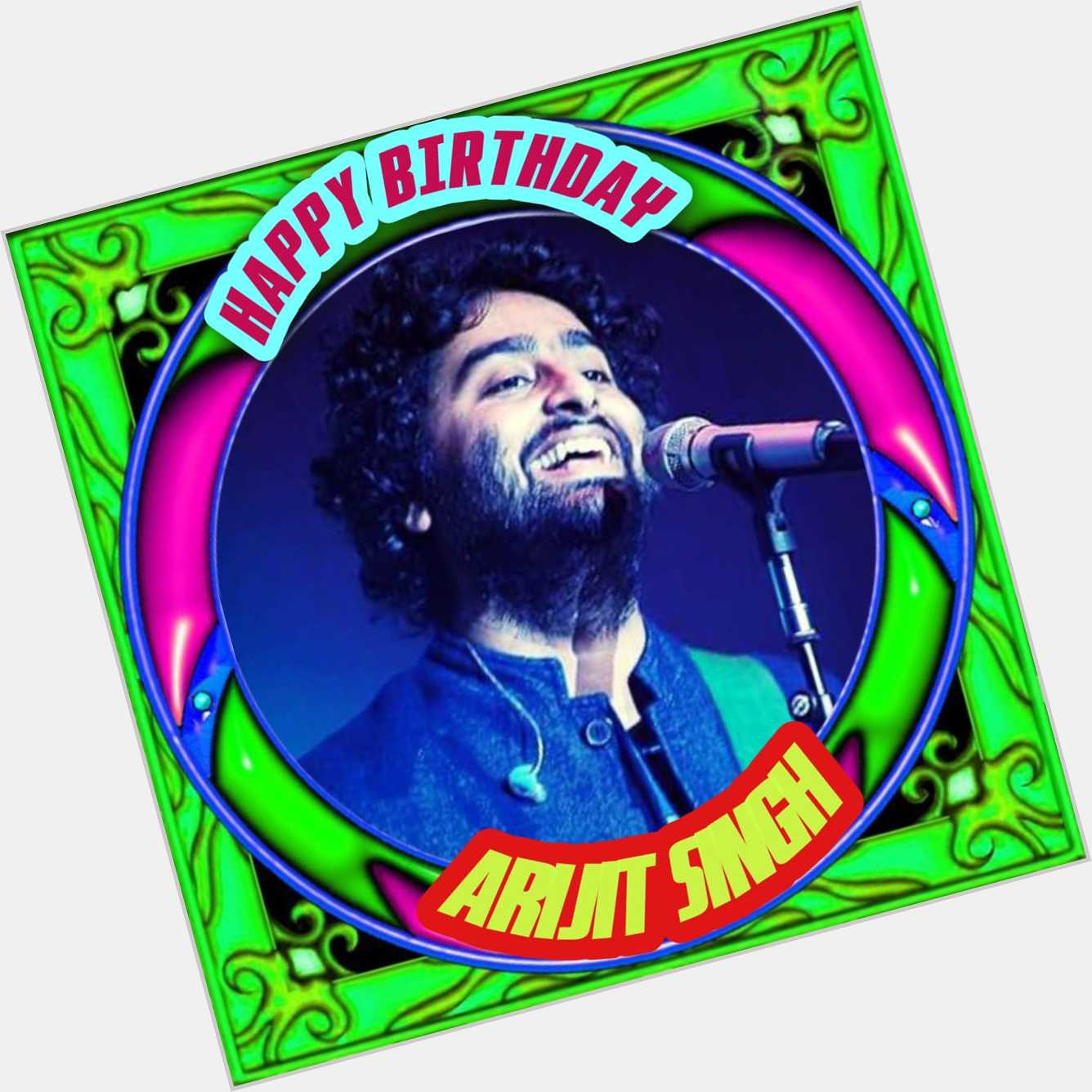 Happy BIRTHDAY Arijit Singh    