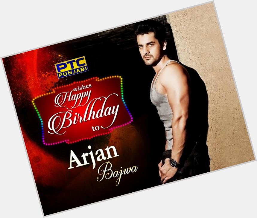  wishes a super Happy Birthday to ARJAN BAJWA,stay blessed always.look forward to have u in soon 