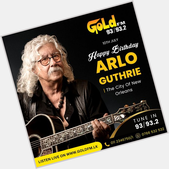 HAPPY BIRTHDAY TO ARLO GUTHRIE TUNE IN  93 / 93.2    