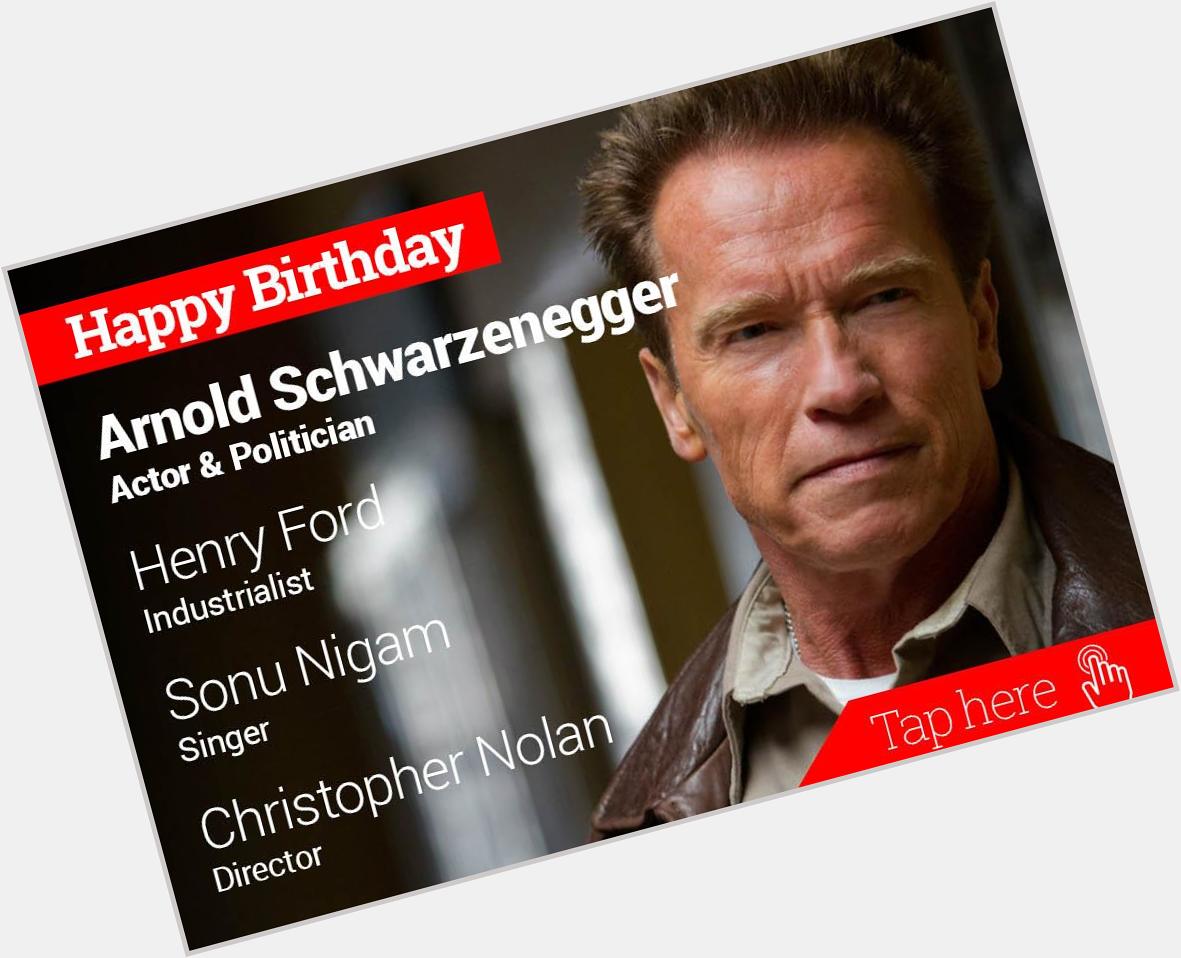 Happy Birthday Arnold Schwarzenegger, Henry Ford, Sonu Nigam, Christopher Nolan 