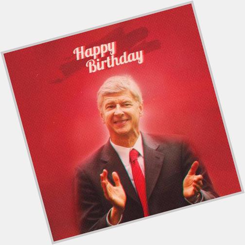 Happy 65th Birthday Boss, A philosopher, revolutionary of a club, Have a good one Arsene Wenger  