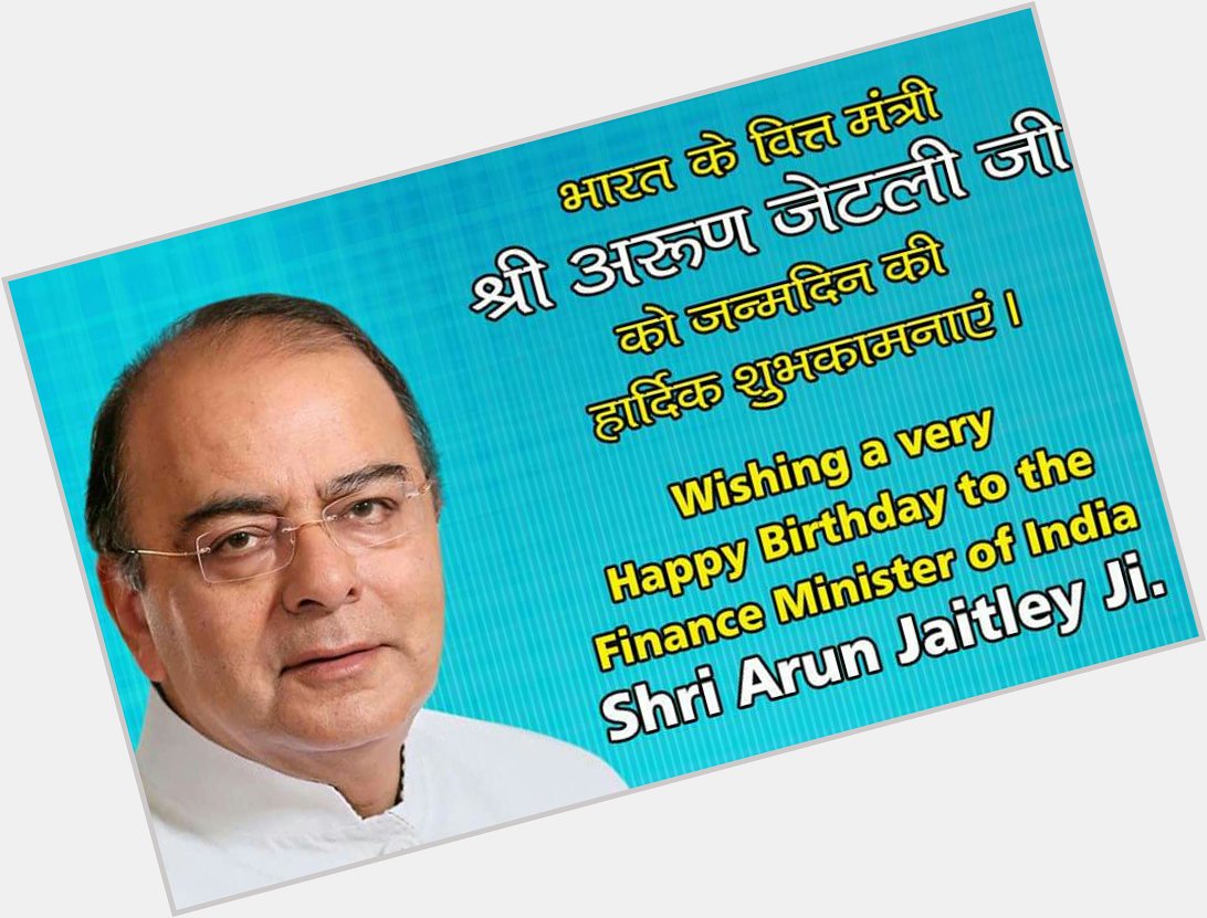 Wishing a very Happy Birthday to the Finance Minister of India Shri Arun Jaitley Ji 