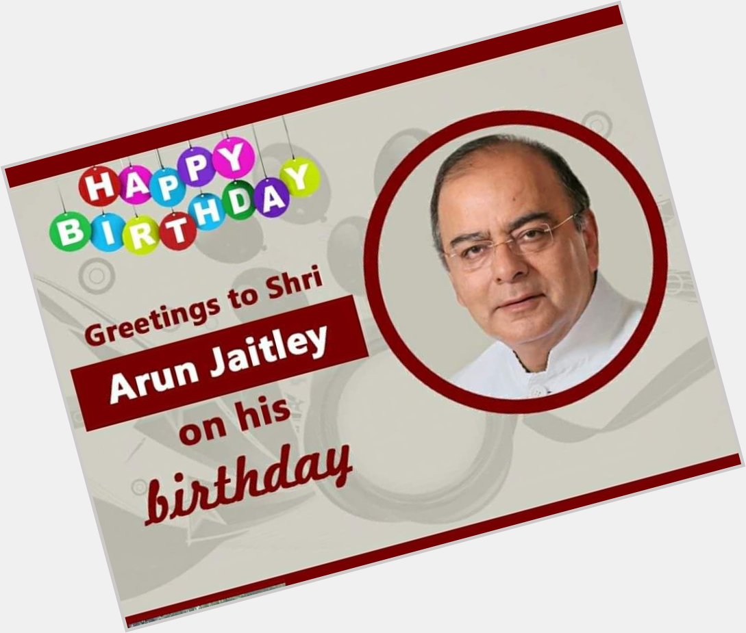 HAPPY BIRTHDAY SIR...Greetings to Shri Hon.ble Arun Jaitley on his birthday...  