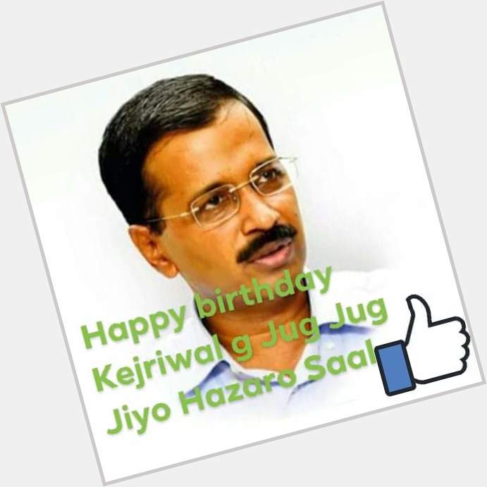  Happy Birthday sir   Jug Jug Jiye Hazaro Saal Jiyo

So percent best CM Shri Arvind Kejriwal 
