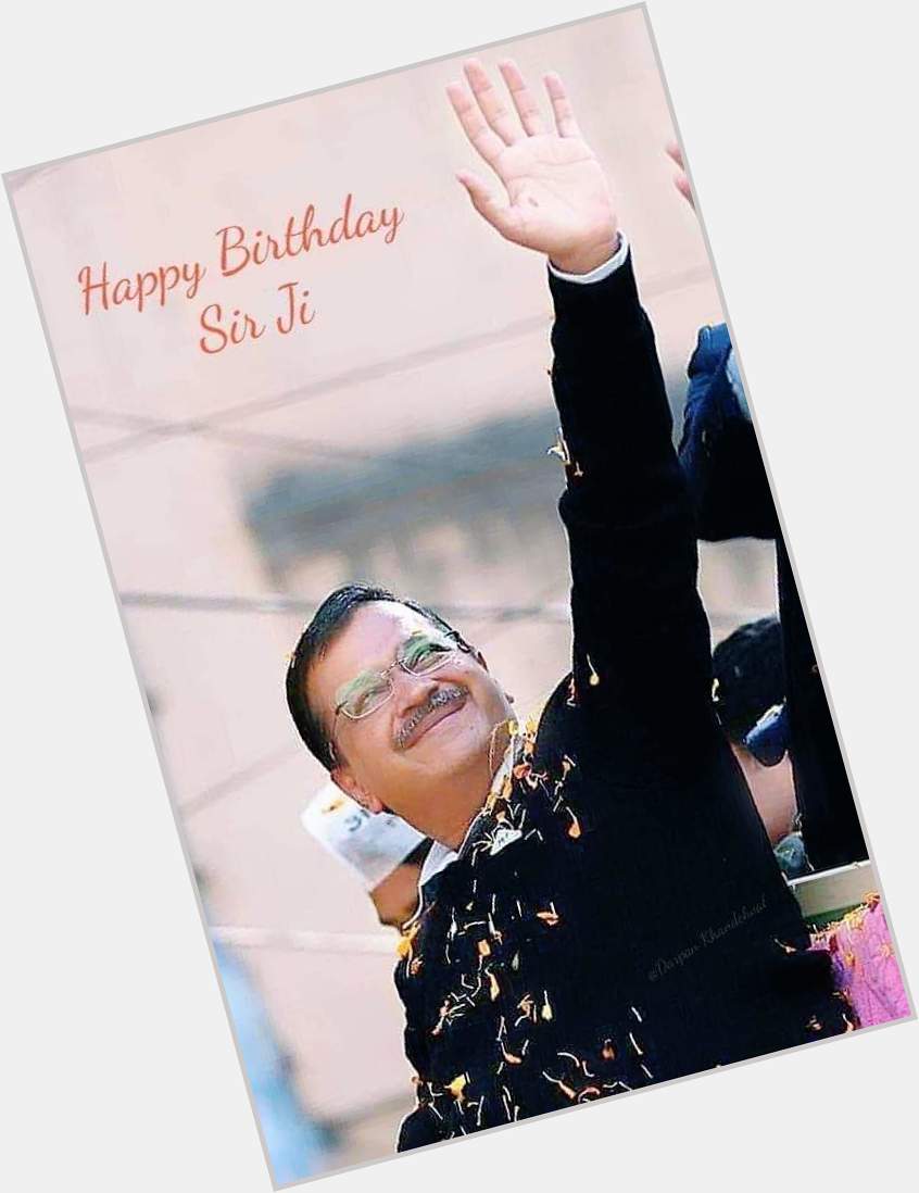 Happy Birthday Arvind Kejriwal Ji       I wish you Happy-2 Birthday to you... 