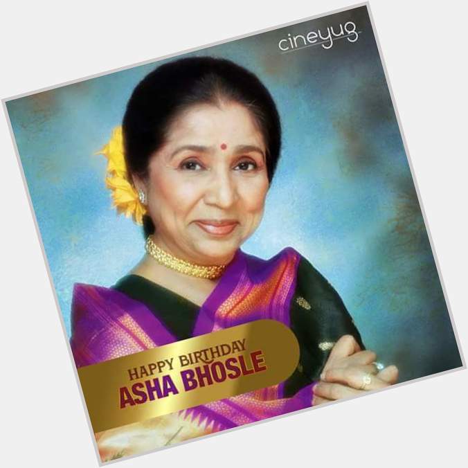 Happy Birthday Asha Bhosle   ji  stay blessed 