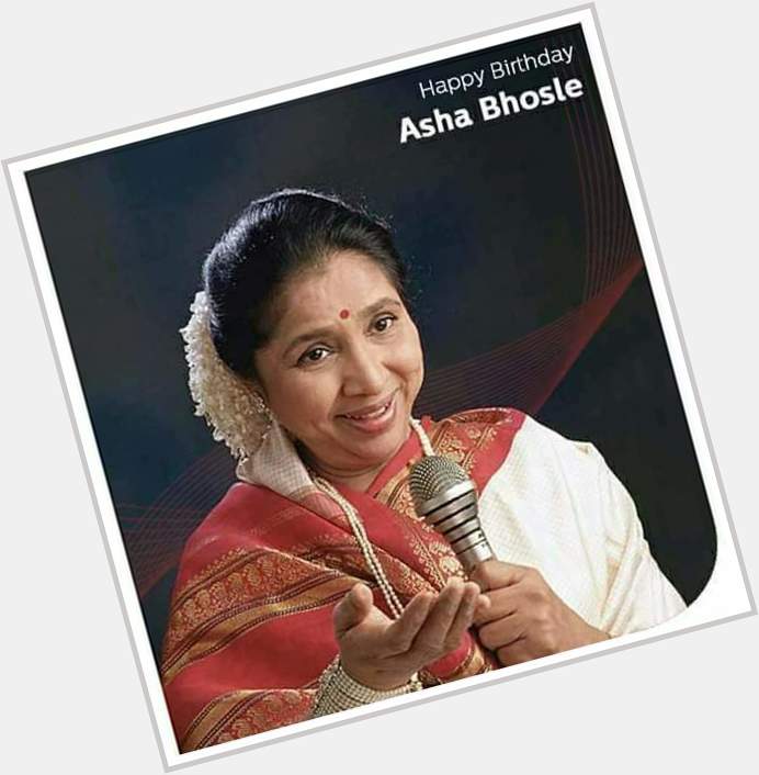 HAPPY HAPPY BIRTHDAY TO THE FAMOUS SINGER ASHA BHOSLE WITH ALL REGARDS 