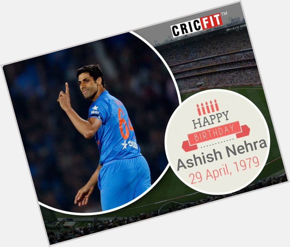 Cricfit Wishes Ashish Nehra a Very Happy Birthday! 
