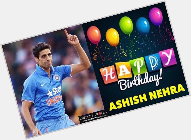 Happy Birthday, Ashish Nehra 