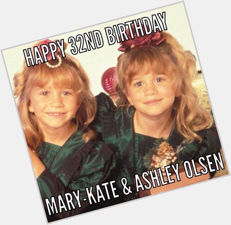 Happy 32ND Birthday Mary-Kate and Ashley Olsen  