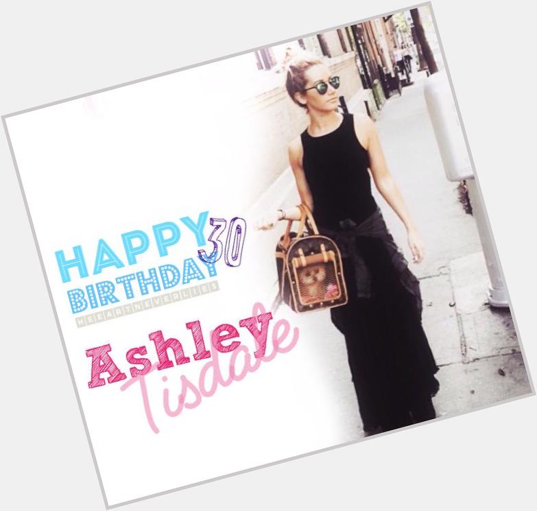 HAPPY BIRTHDAY ASHLEY TISDALE!     Love you so much girl, you\re awesome, and deserve an amazing day! 