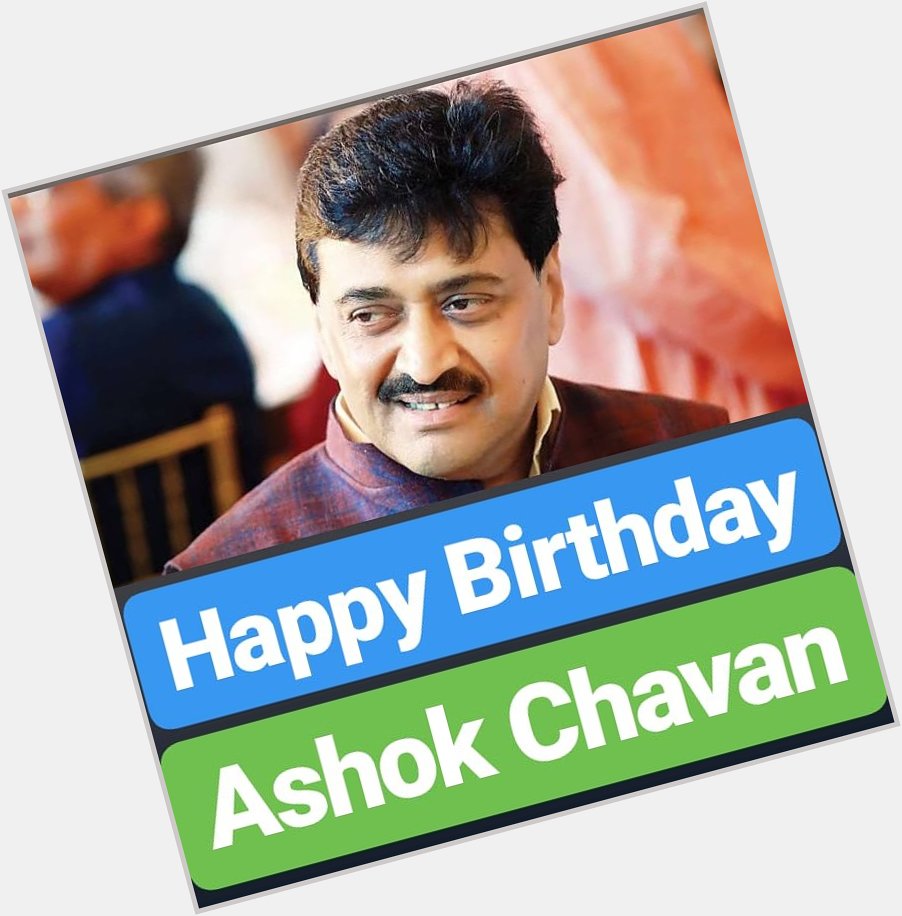 Happy Birthday 
Ashok Chavan    