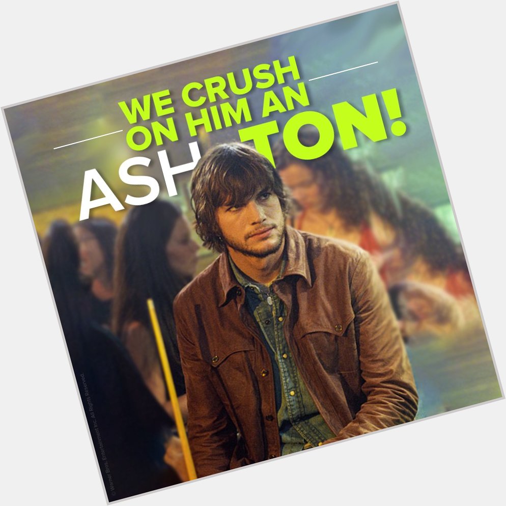 We re patiently waiting his return to the big screen. Happy Birthday Ashton Kutcher! 