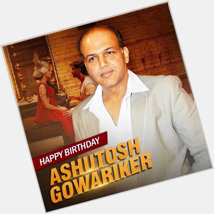 Happy Birthday, Ashutosh Gowariker   