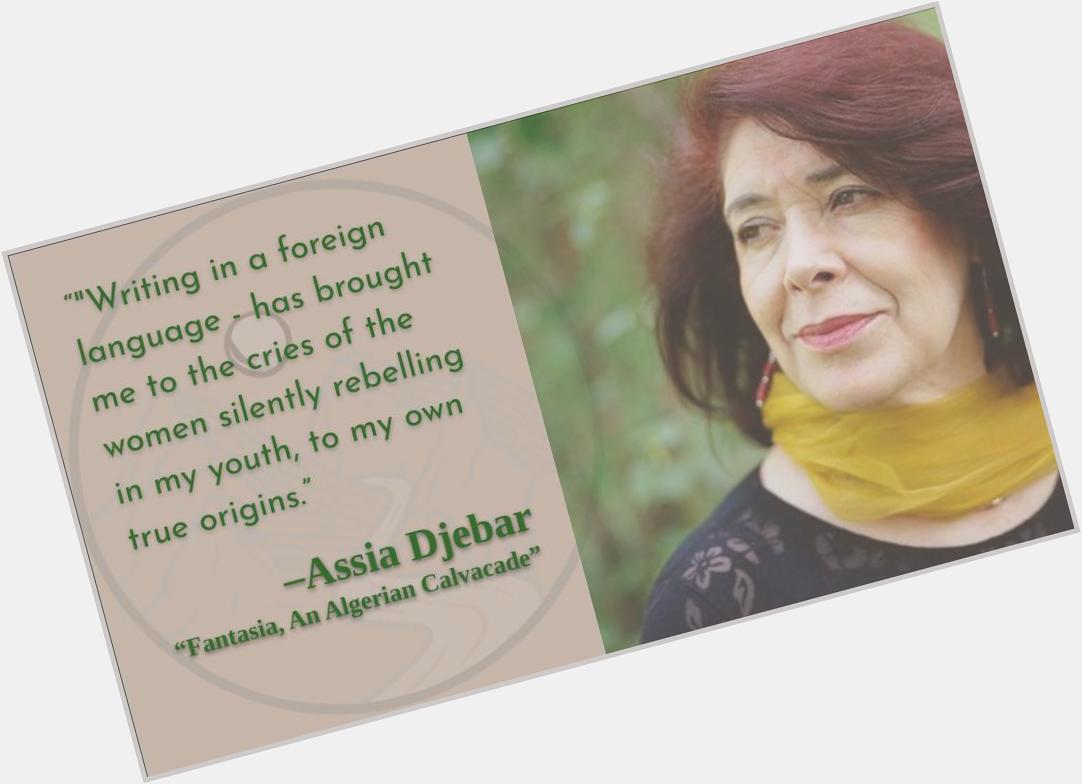 What is language to who we are? 
Happy birthday, Assia Djebar! 
