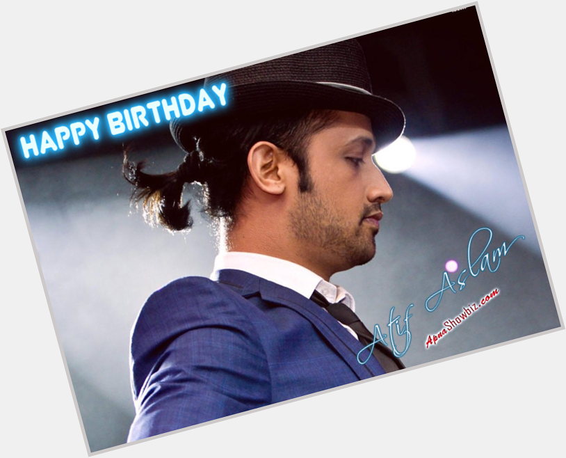 Happy Birthday to Atif Aslam the great. The Superstar.      
