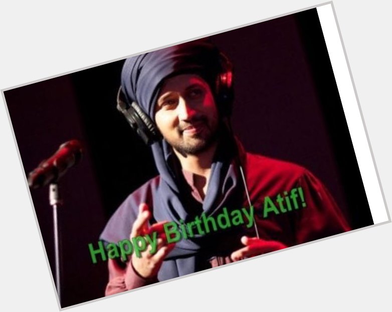 Happy Birthday Atif Aslam ! 