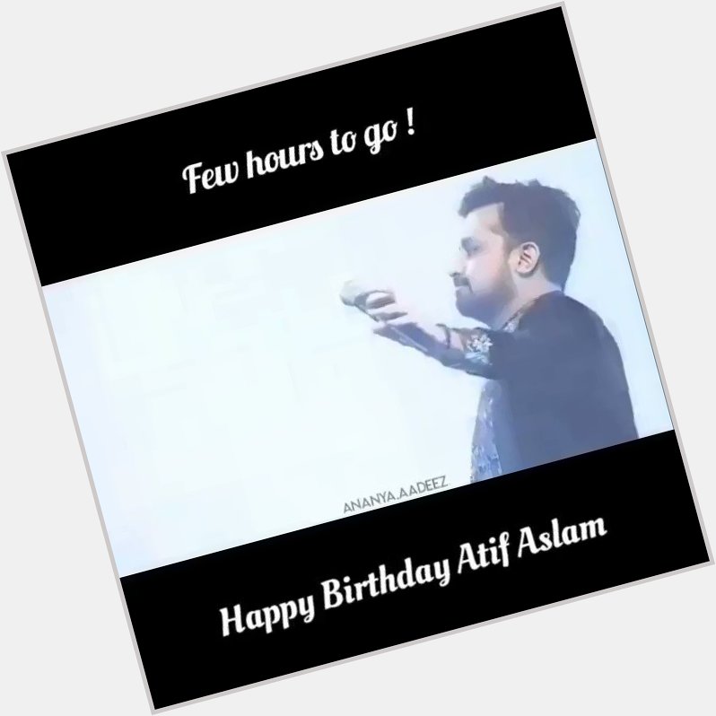  Happy birthday atif Aslam 