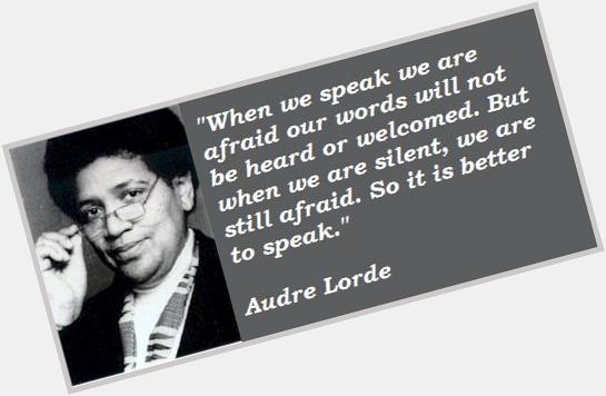 Happy Birthday, Audre Lorde -- thank you for giving us strength enough to speak. 