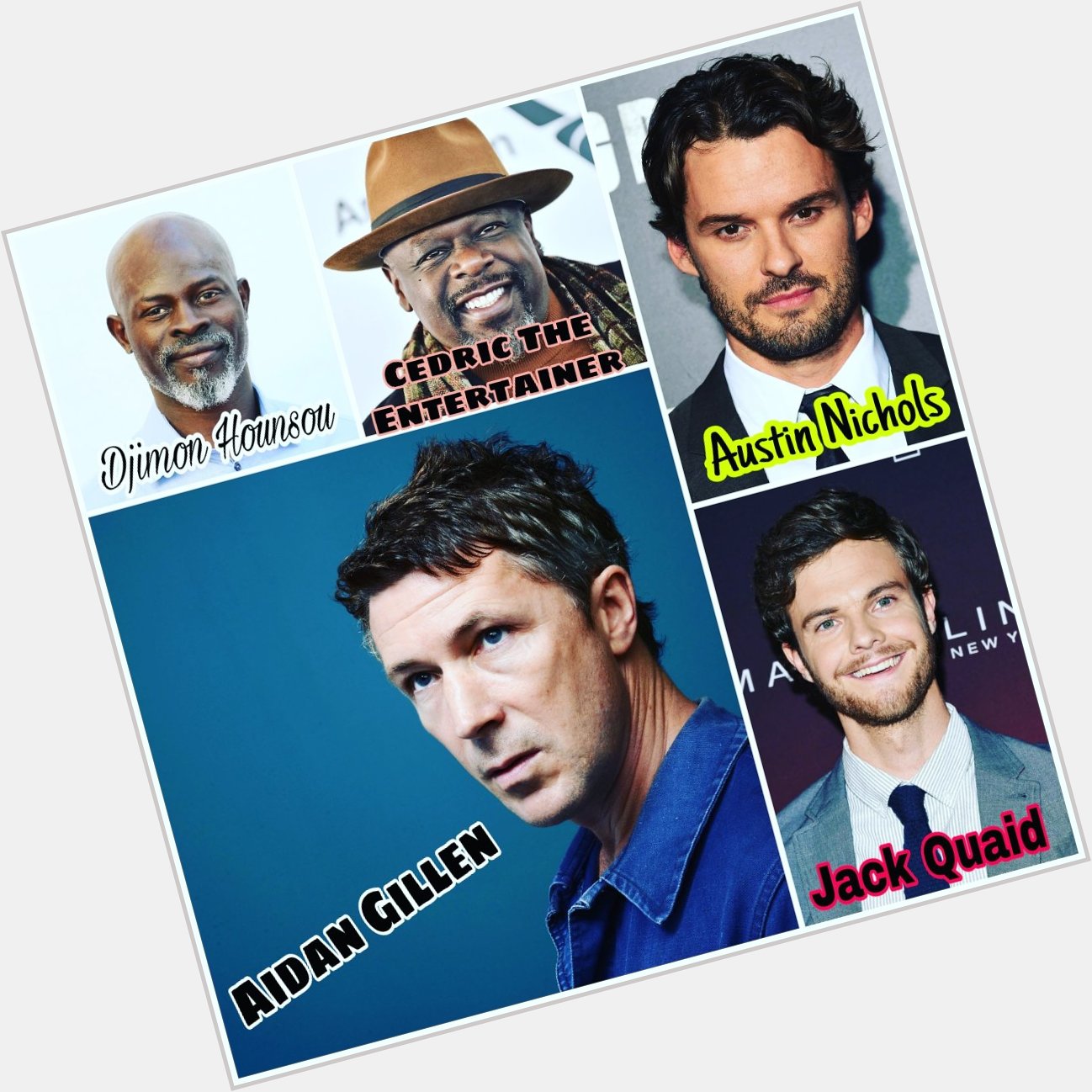 Happy Birthday Djimon Hounsou, Cedric The Entertainer, Austin Nichols,Jack Quaid and Aidan Gillen..           