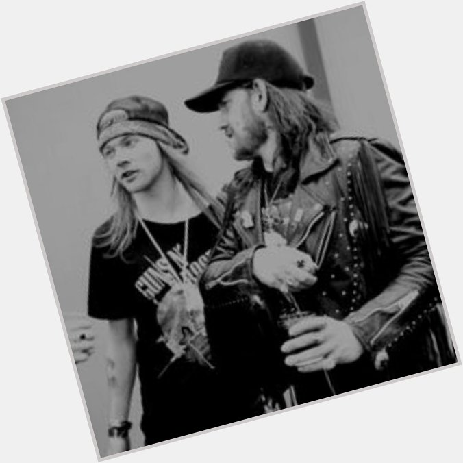 Happy birthday to Axl Rose 
And happy  