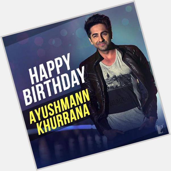 Here s wishing the multi- talented & uber-cool
actor, Ayushmann Khurrana a very Happy Birthday! 