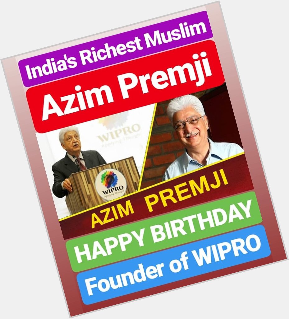 HAPPY BIRTHDAY
Azim Premji
INDIA\S RICHEST MUSLIM 
FOUNDER OF WIPRO  