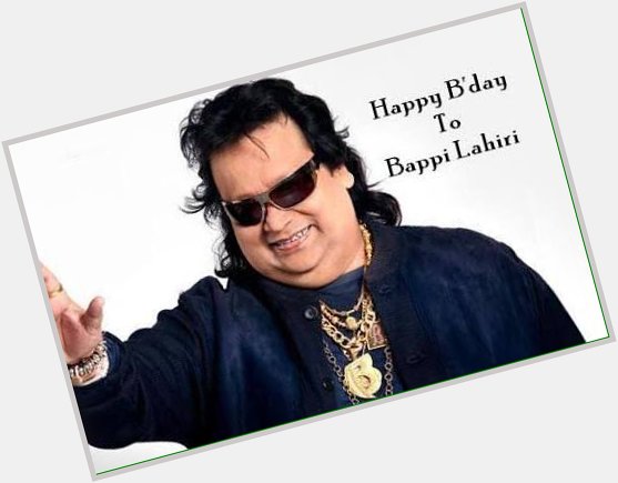 Happy birthday Bappi Lahiri . 