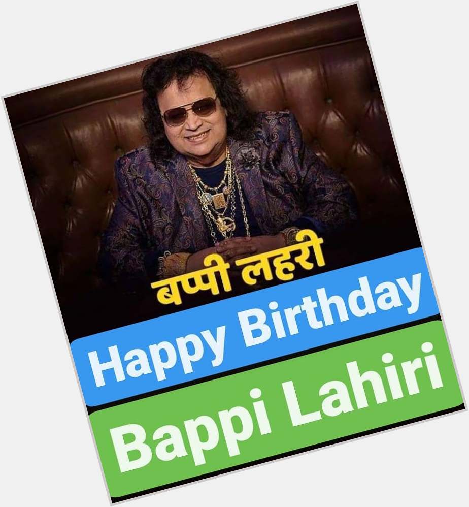 Happy Birthday 
Bappi Lahiri  